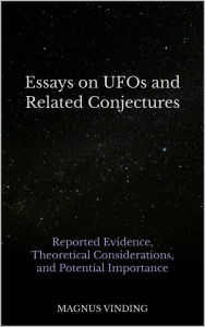 Title: Essays on UFOs and Related Conjectures: Reported Evidence, Theoretical Considerations, and Potential Importance, Author: Magnus Vinding