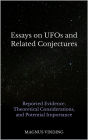 Essays on UFOs and Related Conjectures: Reported Evidence, Theoretical Considerations, and Potential Importance