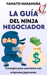 Title: La Guía Del Ninja Negociador: Consejos para asociarse con empresas japonesas, Author: Yamato Nakamura