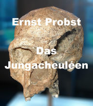 Title: Das Jungacheuléen, Author: Ernst Probst