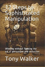Title: 12 Steps to Sophisticated Manipulation, Author: Antonio Walker