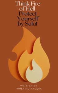 Title: Think Fire of Hell Protect Yourself by Salat, Author: Arief Muinnudin