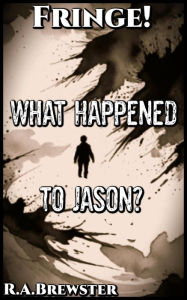Title: What Happened To Jason? (Fringe!), Author: R.A. Brewster