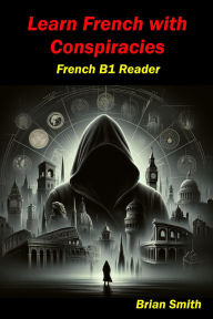 Title: Learn French with Conspiracies (French Graded Readers, #15), Author: Brian Smith