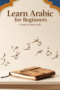 Title: Learn Arabic for Beginners: A Step-by-Step Guide, Author: nouwara