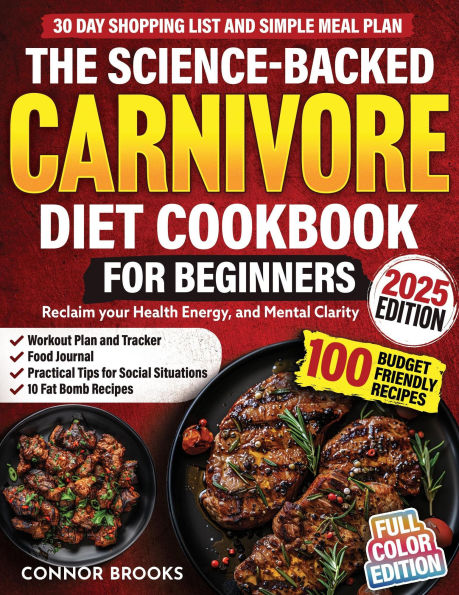 The Science-Backed Carnivore Diet Cookbook For Beginners: 100 Budget Friendly Recipes To Reclaim Your Health, Energy, and Mental Clarity (Incl. 30 Day Shopping List and Simple Meal Plan)