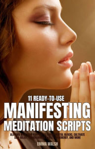 Title: 11 Ready-To-Use Manifestation Meditation Scripts: Aligning with Your Purpose, Clearing Mental Blocks, Cultivate Self-Belief, Transforming Anxiety into Energy, and More (Self-Love Guided Meditation Scripts, #3), Author: Emma Walsh
