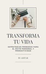 Title: Transforma Tu Vida: Estrategias Probadas para el Éxito Persona y Productividad, Author: Felipe Araya