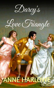 Title: Darcy's Love Triangle, Author: Anne Harlowe