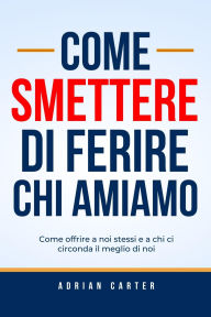 Title: Come smettere di ferire chi amiamo, Author: Adrian Carter