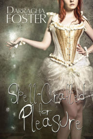 Title: Spell-Crafted for Pleasure, Author: Darragha Foster