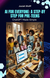 Title: AI for Everyone: A Step-by-Step Guide (AI FOR EVERYONE: A Step-by Step GUIDE, #2), Author: Josiah Wolff