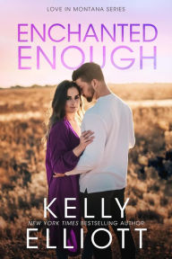 Title: Enchanted Enough (Love in Montana, #7), Author: Kelly Elliott