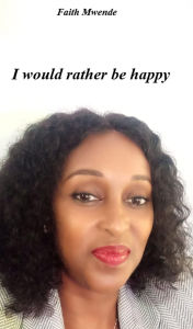 Title: I Would Rather Be Happy, Author: Faith Mwende