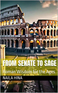Title: From Senate to Sage: Roman Wisdom for the Ages (In Search of Light, #4), Author: Naila Hina