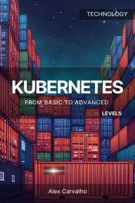 Title: Kubernetes from basic to advanced levels, Author: Alex Carvalho