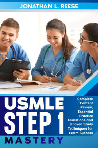 Title: USMLE Step 1 Mastery Complete Content Review, Essential Practice Questions and Proven Study Techniques for Exam Success, Author: Jonathan L Reese