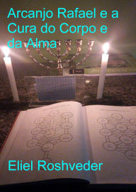 Title: Arcanjo Rafael e a Cura do Corpo e da Alma (Anjos da Cabala, #27), Author: Eliel Roshveder