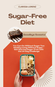 Title: Sugar-Free Diet: Goodbye Sweets! (You Can Do Without Sugar Too: Healthy Living Without Sugar - Get Started Sugar-Free with the 14-Day Challenge), Author: Clarissa Lorenz