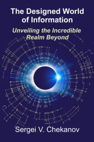 Title: The Designed World of Information: Unveiling the Incredible Realm Beyond, Author: Sergei V. Chekanov