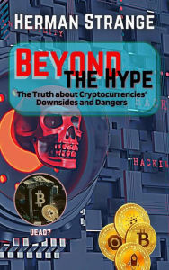 Title: Beyond the Hype-The Truth about Cryptocurrencies' Downsides and Dangers (Blockchain and Cryptocurrency Exposed, #1), Author: Herman Strange