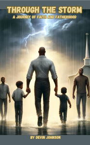 Title: Through The Storm: A Journey of Faith And Fatherhood, Author: Devin Johnson
