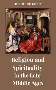 Title: Religion and Spirituality in the Late Middle Ages, Author: Robert Millford