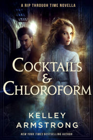 Title: Cocktails & Chloroform (A Rip Through Time, #2.5), Author: Kelley Armstrong