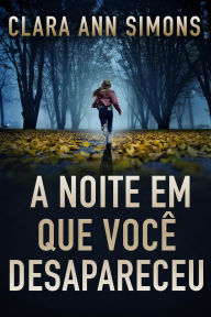 Title: A noite em que você desapareceu, Author: Clara Ann Simons