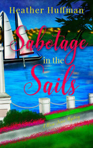 Title: Sabotage in the Sails (Nora Jones Mysteries, #4), Author: Heather Huffman