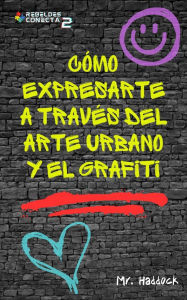 Title: Cómo Expresarte a través del ArTe Urbano y el Grafiti, Author: Mr. Haddock