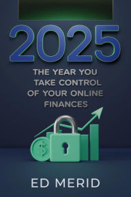 Title: 2025: The Year You Take Control of Your Online Finances, Author: Ed Merid