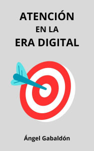 Title: Atención en la Era Digital, Author: Angel Gabaldon