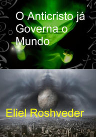 Title: O Anticristo já Governa o Mundo (Instrução para o Apocalipse, #23), Author: Eliel Roshveder