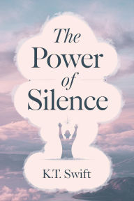 Title: The Power of Silence: Master Non-Verbal Influence to Win Friends and Shape Your World, Author: K.T. Swift