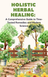 Title: Holistic Herbal Healing: A Comprehensive Guide to Time-Tested Remedies and Modern Science, Author: S.K. Madain
