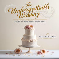 Title: The Unforgettable Wedding : A Guide to Remembering Every Detail, Author: Geoffrey JAMES