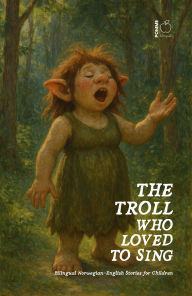 Title: The Troll Who Loved to Sing: Bilingual Norwegian-English Stories for Children, Author: Pomme Bilingual