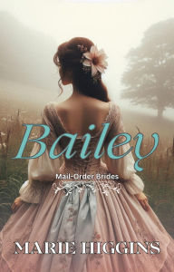 Title: Bailey (Mail Order Brides, #6), Author: Marie Higgins