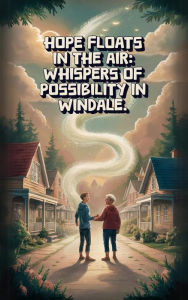 Title: Hope Floats In The Air: Whispers of Possibility in Windale (Kid's Books, #1), Author: Dusan Grujin