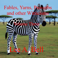 Title: Fables, Yarns, Proverbs, and other Witticisms, Author: Lee Bell