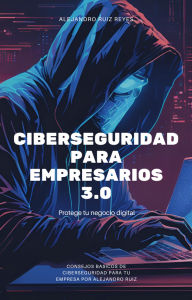 Title: Ciberseguridad para empresarios: Protege tu negocio digital, Author: arr