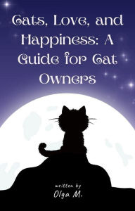 Title: Cats, Love, and Happiness: A Guide for Cat Owners, Author: Olgs Miskova