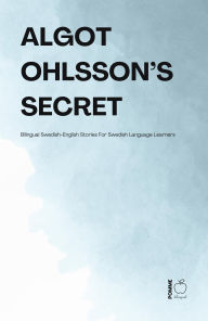 Title: Algot Ohlsson's Secret: Bilingual Swedish-English Stories For Swedish Language Learners, Author: Pomme Bilingual