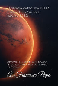Title: Teologia cattolica della Coscienza Morale (lectio 2023), Author: A. Francesco Papa