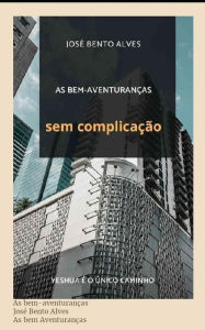 Title: AS BEM-AVENTURANÇAS SEM COMPLICAÇÃO, Author: José Bento Alves