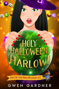 Title: Holy Halloween, Harlow! (Ask Crystal Ball, #2), Author: Gwen Gardner