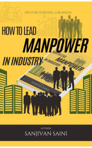 Title: How to lead manpower in industry, Author: SANJIVAN SAINI