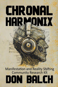 Title: Chronal Harmonix: Manifestation and Reality Shifting Community Research Kit, Author: Don Balch