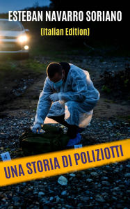 Title: Una storia di poliziotti, Author: Esteban Navarro Soriano